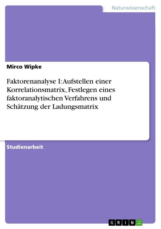Produktbild: Faktorenanalyse I: Aufstellen einer Korrelationsmatrix, Festlegen eines faktoranalytischen Verfahrens und Sch&auml;tzung der Ladungsmatrix