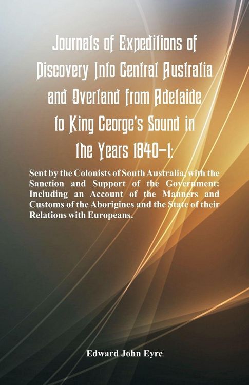 Produktbild: Journals Of Expeditions Of Discovery Into Central Australia And Overland From Adelaide To King George's Sound In The Years 1840-1