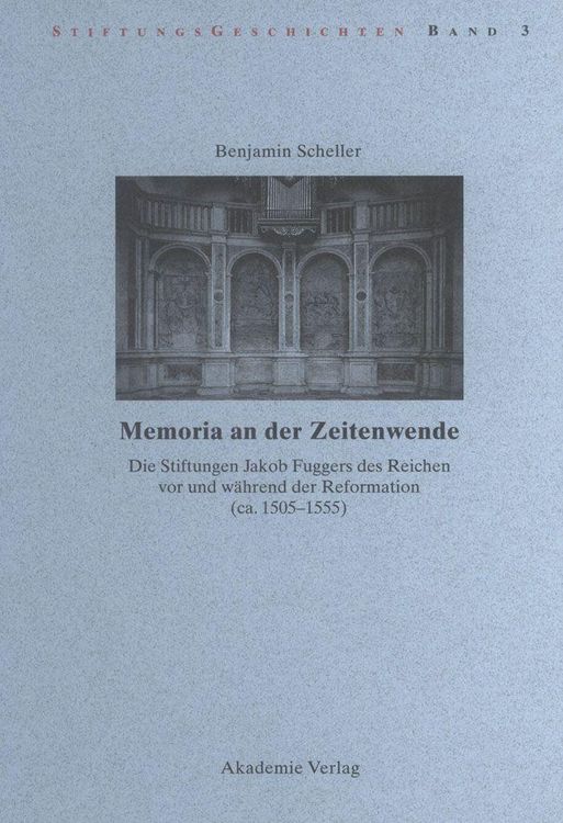 Produktbild: Memoria an der Zeitenwende. Die Stiftungen Jakob Fuggers des Reichen vor und w&auml;hrend der Reformation (ca. 1505-1555)