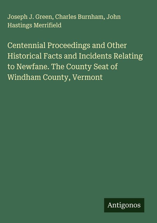Produktbild: Centennial Proceedings and Other Historical Facts and Incidents Relating to Newfane. The County Seat of Windham County, Vermont