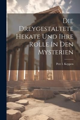Produktbild: Die Dreygestaltete Hekate Und Ihre Rolle In Den Mysterien