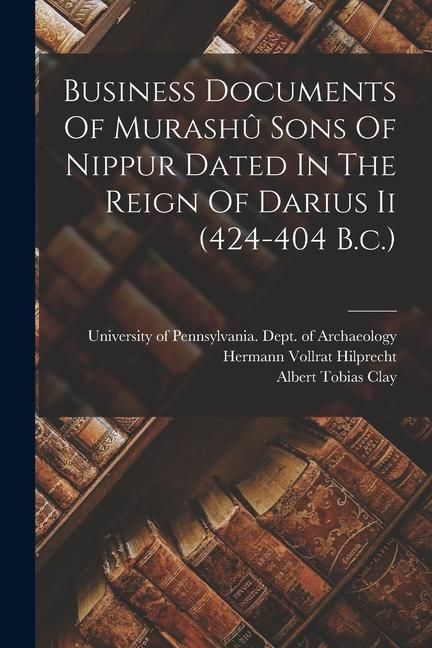 Produktbild: Business Documents Of Murash&ucirc; Sons Of Nippur Dated In The Reign Of Darius Ii (424-404 B.c.)