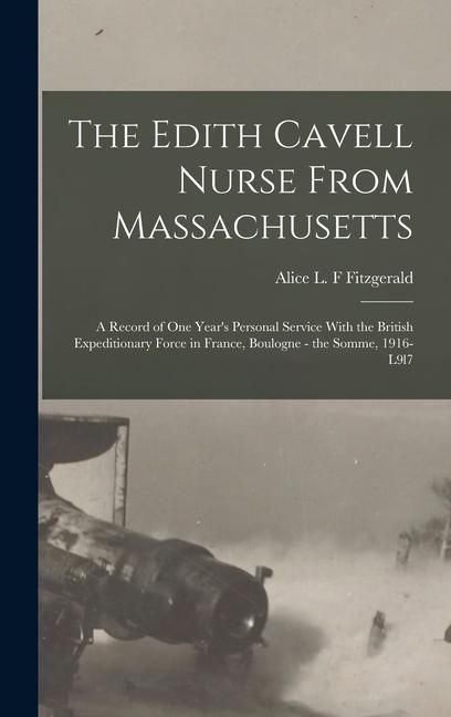 Produktbild: The Edith Cavell Nurse From Massachusetts: A Record of one Year's Personal Service With the British Expeditionary Force in France, Boulogne - the Somm