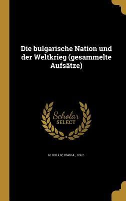 Produktbild: Die bulgarische Nation und der Weltkrieg (gesammelte Aufs&auml;tze)