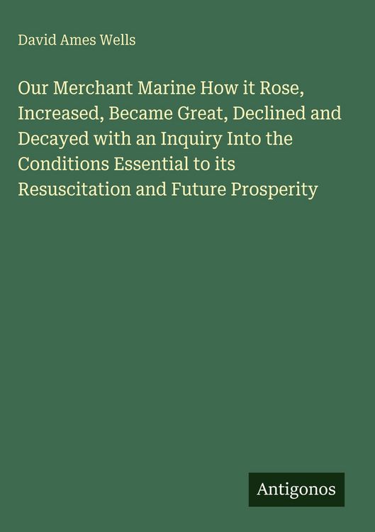 Produktbild: Our Merchant Marine How it Rose, Increased, Became Great, Declined and Decayed with an Inquiry Into the Conditions Essential to its Resuscitation and