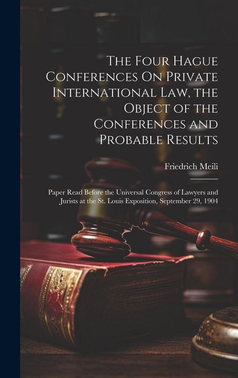 Produktbild: The Four Hague Conferences On Private International Law, the Object of the Conferences and Probable Results: Paper Read Before the Universal Congress
