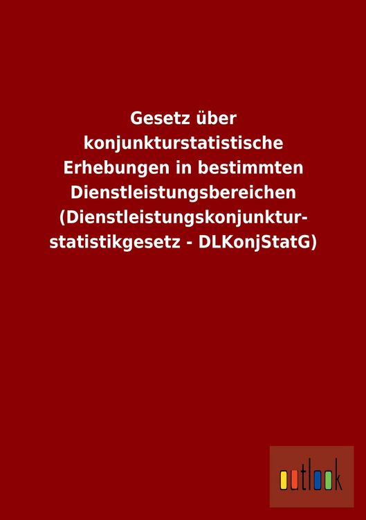 Produktbild: Gesetz &uuml;ber konjunkturstatistische Erhebungen in bestimmten Dienstleistungsbereichen (Dienstleistungskonjunkturstatistikgesetz - DLKonjStatG)