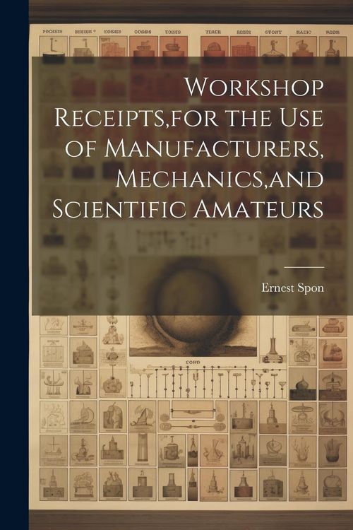 Produktbild: Workshop Receipts, for the Use of Manufacturers, Mechanics, and Scientific Amateurs