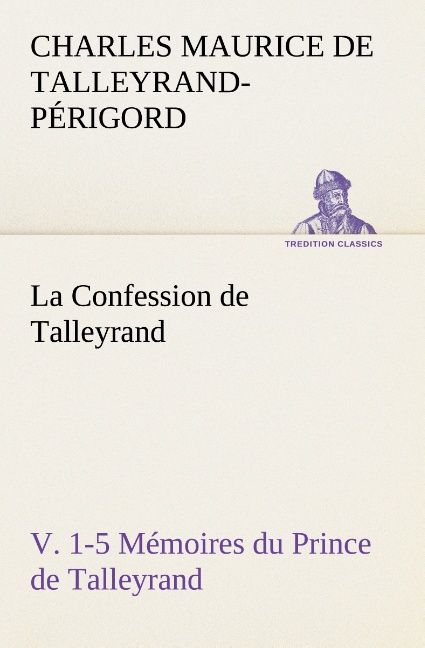 Produktbild: La Confession de Talleyrand, V. 1-5 M&eacute;moires du Prince de Talleyrand
