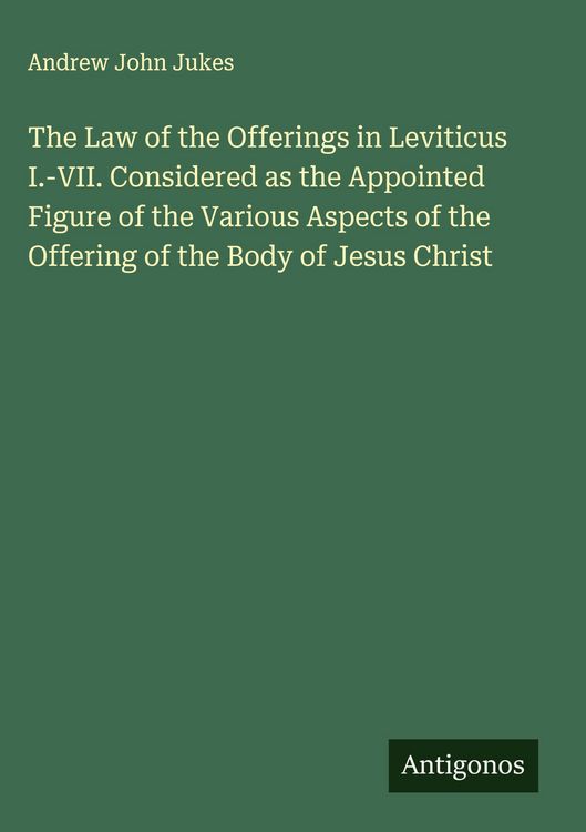 Produktbild: The Law of the Offerings in Leviticus I.-VII. Considered as the Appointed Figure of the Various Aspects of the Offering of the Body of Jesus Christ