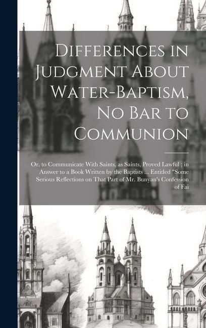 Produktbild: Differences in Judgment About Water-baptism, no bar to Communion: Or, to Communicate With Saints, as Saints, Proved Lawful; in Answer to a Book Writte