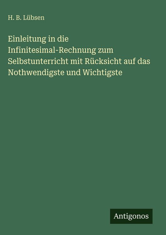 Produktbild: Einleitung in die Infinitesimal-Rechnung zum Selbstunterricht mit R&uuml;cksicht auf das Nothwendigste und Wichtigste