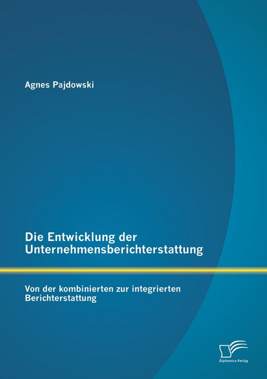 Produktbild: Die Entwicklung der Unternehmensberichterstattung: Von der kombinierten zur integrierten Berichterstattung