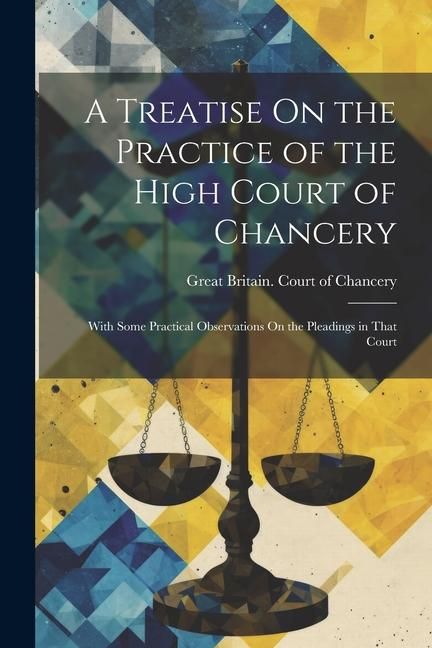 Produktbild: A Treatise On the Practice of the High Court of Chancery: With Some Practical Observations On the Pleadings in That Court