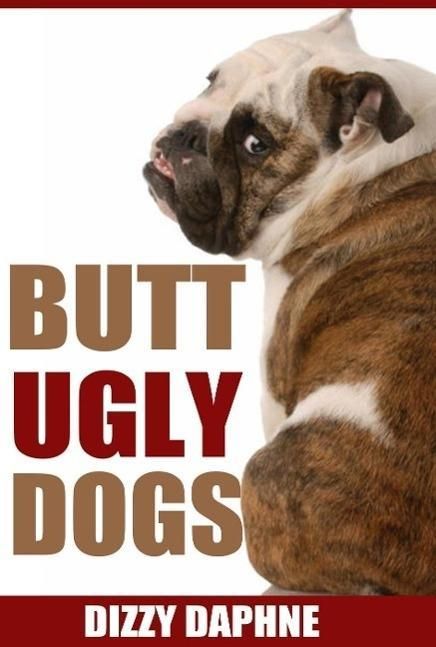 Produktbild: Butt Ugly Dogs: A Photography Survey of the Top 10 Ugliest Dog Breeds in the World! (Butt Ugly Stuff, #1)
