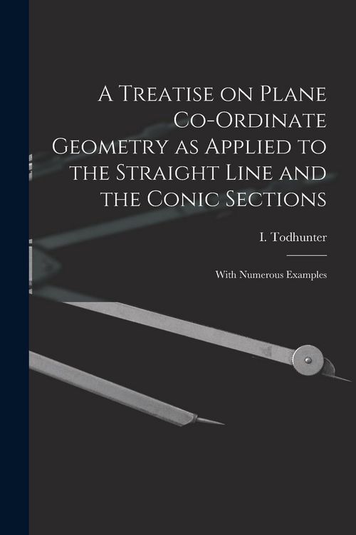 Produktbild: A Treatise on Plane Co-ordinate Geometry as Applied to the Straight Line and the Conic Sections