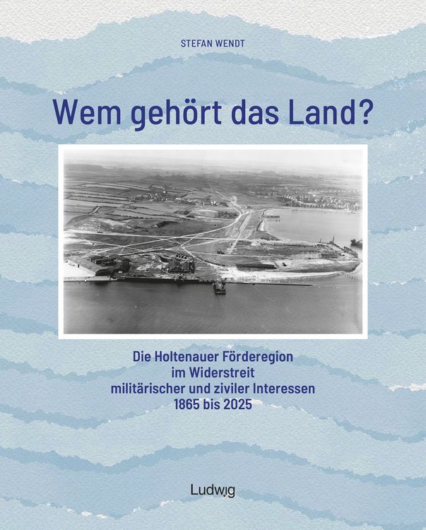 Produktbild: Wem geh&ouml;rt das Land? &ndash; Die Holtenauer F&ouml;rderegion im Widerstreit milit&auml;rischer und ziviler Interessen 1865 bis 2025