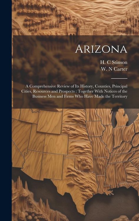 Produktbild: Arizona: A Comprehensive Review of Its History, Counties, Principal Cities, Resources and Prospects: Together With Notices of t