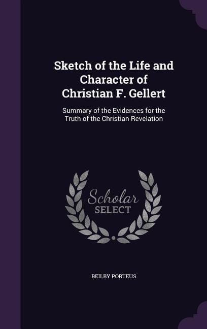 Produktbild: Sketch of the Life and Character of Christian F. Gellert: Summary of the Evidences for the Truth of the Christian Revelation
