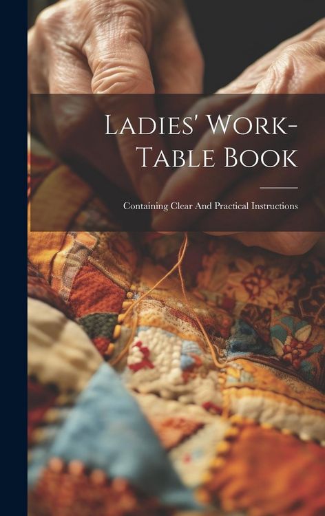 Produktbild: Ladies' Work-table Book: Containing Clear And Practical Instructions