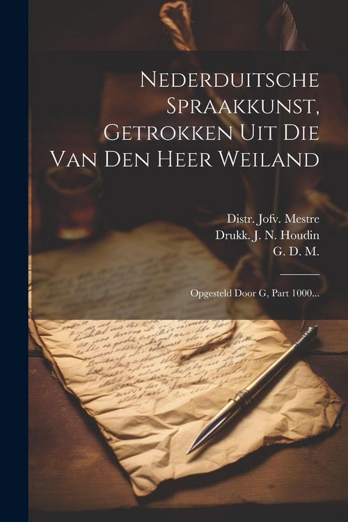 Produktbild: Nederduitsche Spraakkunst, Getrokken Uit Die Van Den Heer Weiland: Opgesteld Door G, Part 1000...