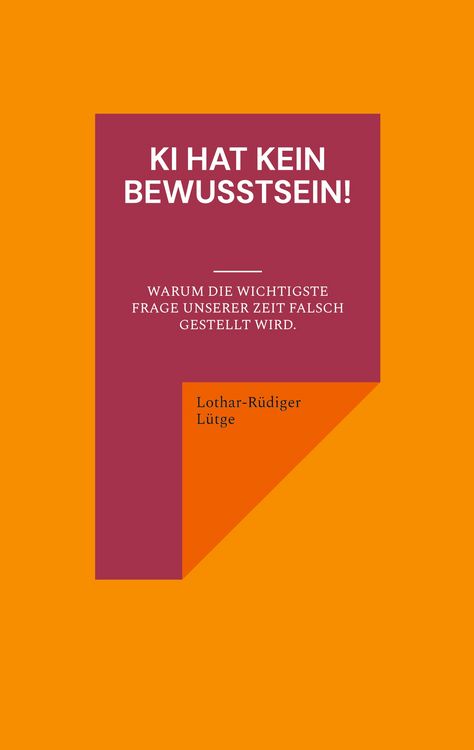 Produktbild: KI hat kein Bewusstsein! Warum die wichtigste Frage unserer Zeit falsch gestellt wird.