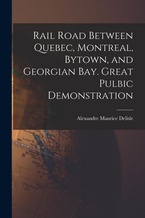 Produktbild: Rail Road Between Quebec, Montreal, Bytown, and Georgian Bay. Great Pulbic Demonstration