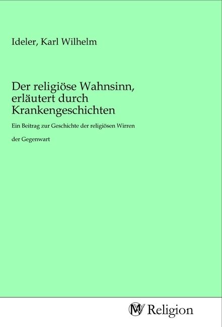 Produktbild: Der religi&ouml;se Wahnsinn, erl&auml;utert durch Krankengeschichten