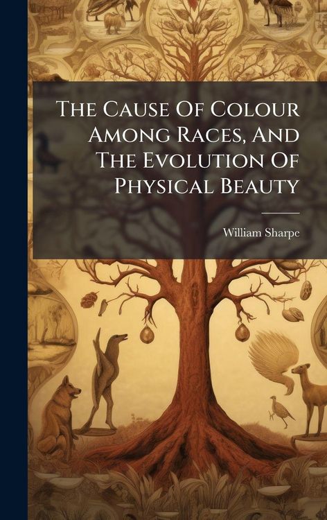Produktbild: The Cause Of Colour Among Races, And The Evolution Of Physical Beauty