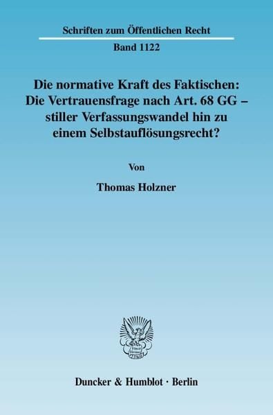 Produktbild: Die normative Kraft des Faktischen: Die Vertrauensfrage nach Art. 68 GG - stiller Verfassungswandel hin zu einem Selbstaufl&ouml;sungsrecht?
