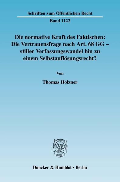 Produktbild: Die normative Kraft des Faktischen: Die Vertrauensfrage nach Art. 68 GG - stiller Verfassungswandel hin zu einem Selbstaufl&ouml;sungsrecht?