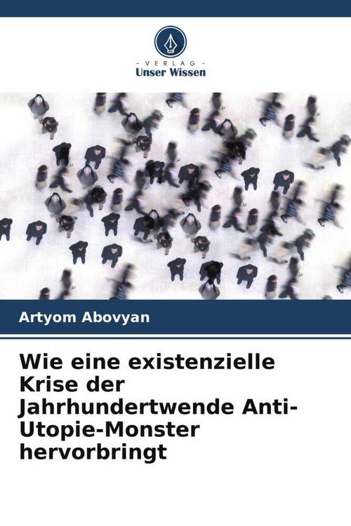 Produktbild: Wie eine existenzielle Krise der Jahrhundertwende Anti-Utopie-Monster hervorbringt