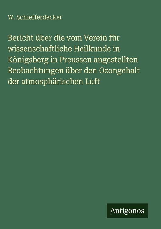 Produktbild: Bericht &uuml;ber die vom Verein f&uuml;r wissenschaftliche Heilkunde in K&ouml;nigsberg in Preussen angestellten Beobachtungen &uuml;ber den Ozongehalt der atmosph&auml;risch