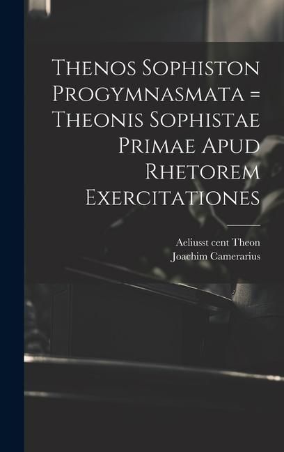 Produktbild: Thenos Sophiston Progymnasmata = Theonis Sophistae Primae Apud Rhetorem Exercitationes