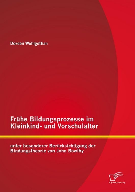 Produktbild: Fr&uuml;he Bildungsprozesse im Kleinkind- und Vorschulalter unter besonderer Ber&uuml;cksichtigung der Bindungstheorie von John Bowlby