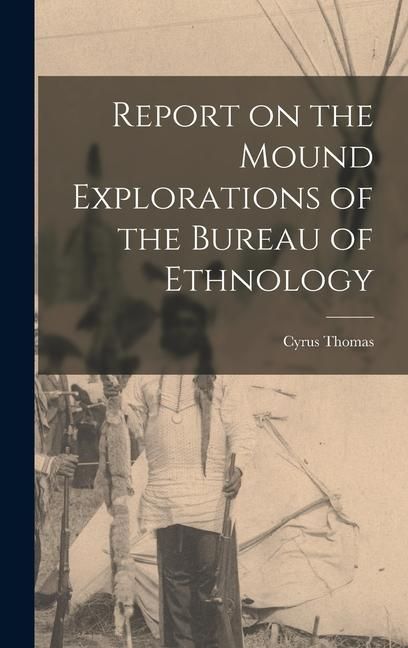 Produktbild: Report on the Mound Explorations of the Bureau of Ethnology