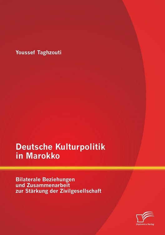 Produktbild: Deutsche Kulturpolitik in Marokko: Bilaterale Beziehungen und Zusammenarbeit zur St&auml;rkung der Zivilgesellschaft