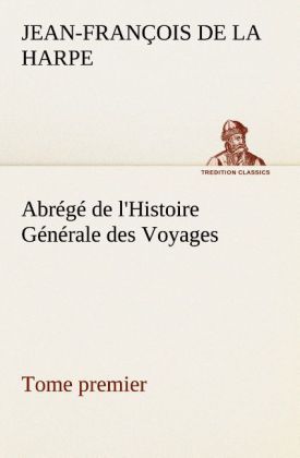 Produktbild: Abr&eacute;g&eacute; de l'Histoire G&eacute;n&eacute;rale des Voyages (Tome premier)