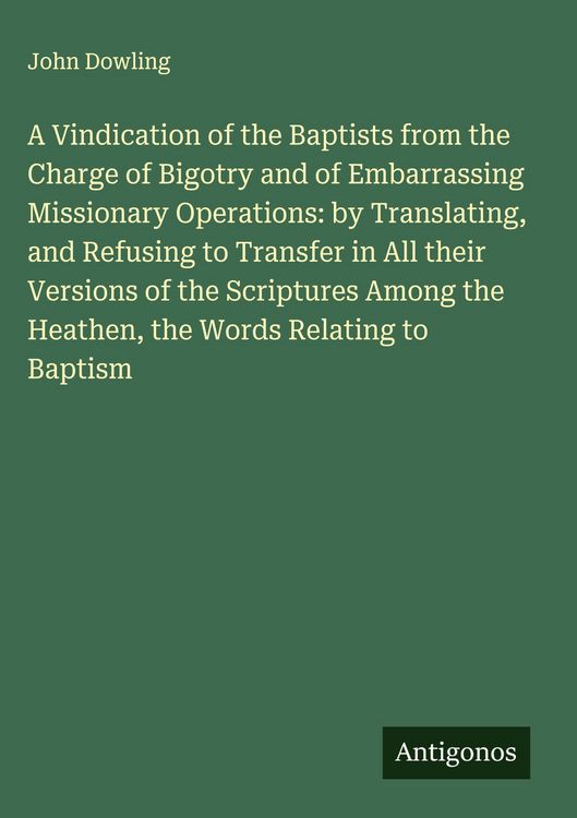Produktbild: A Vindication of the Baptists from the Charge of Bigotry and of Embarrassing Missionary Operations: by Translating, and Refusing to Transfer in All th