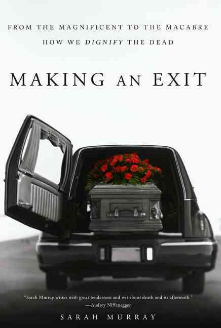 Produktbild: Making an Exit: From the Magnificent to the Macabre---How We Dignify the Dead