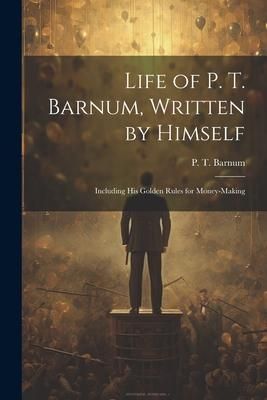 Produktbild: Life of P. T. Barnum, Written by Himself; Including His Golden Rules for Money-making