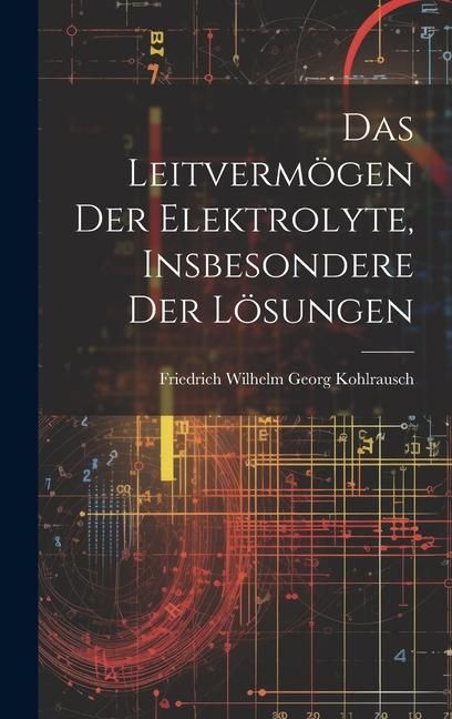 Produktbild: Das Leitverm&ouml;gen der Elektrolyte, Insbesondere der L&ouml;sungen