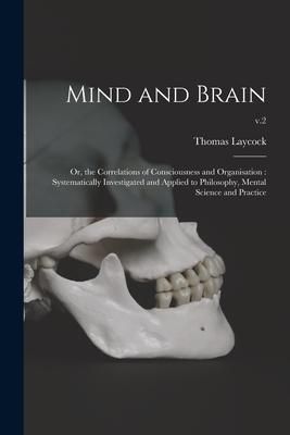Produktbild: Mind and Brain: or, the Correlations of Consciousness and Organisation: Systematically Investigated and Applied to Philosophy, Mental