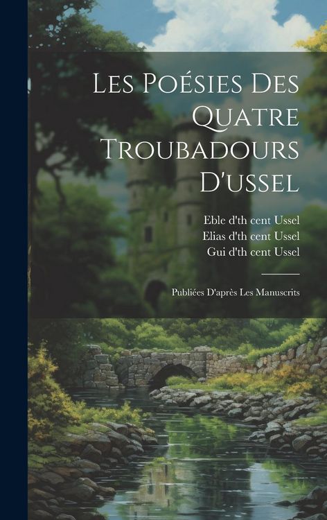 Produktbild: Les Po&eacute;sies Des Quatre Troubadours D'ussel: Publi&eacute;es D'apr&egrave;s Les Manuscrits