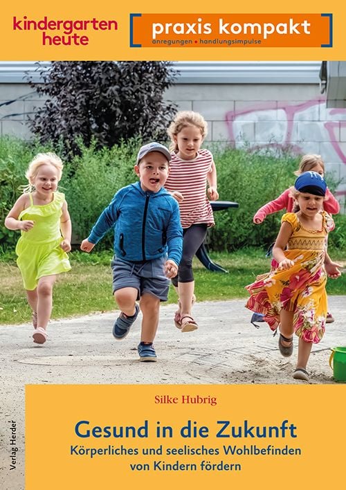 Produktbild: Gesund in die Zukunft. K&ouml;rperliches und seelisches Wohlbefinden von Kindern f&ouml;rdern