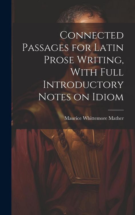 Produktbild: Connected Passages for Latin Prose Writing, With Full Introductory Notes on Idiom