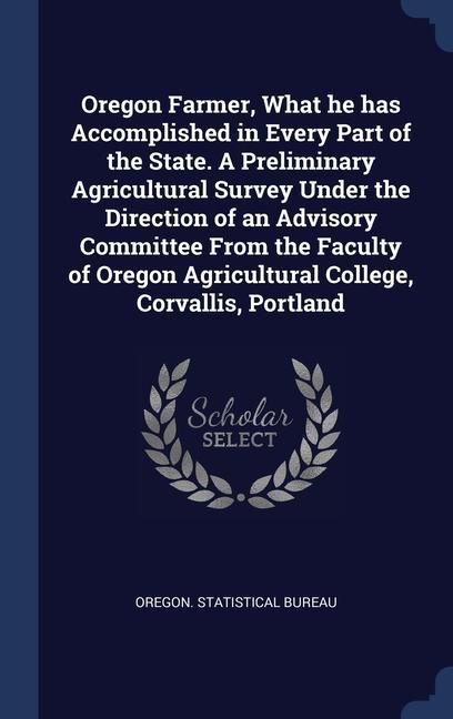 Produktbild: Oregon Farmer, What he has Accomplished in Every Part of the State. A Preliminary Agricultural Survey Under the Direction of an Advisory Committee Fro