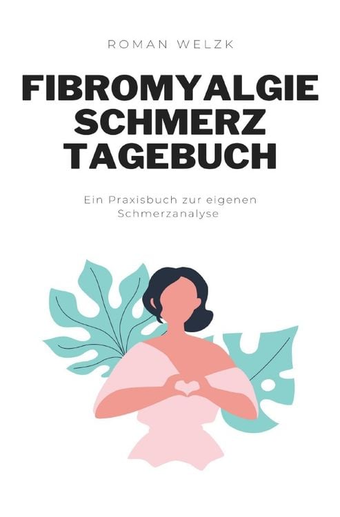 Produktbild: Fibromyalgie Schmerztagebuch: Tagebuch, Schmerzprotokoll f&uuml;r akute chronische Schmerzen zum ausf&uuml;llen, ankreuzen.