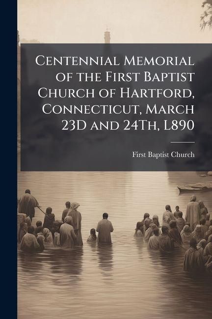 Produktbild: Centennial Memorial of the First Baptist Church of Hartford, Connecticut, March 23D and 24Th, L890