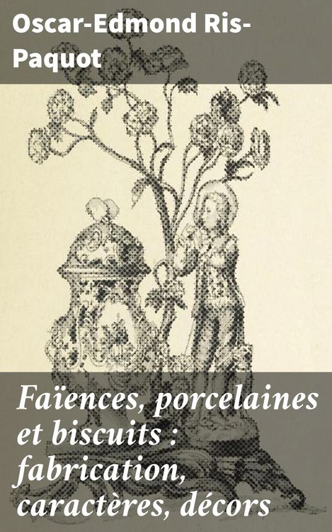 Produktbild: Fa&iuml;ences, porcelaines et biscuits : fabrication, caract&egrave;res, d&eacute;cors
